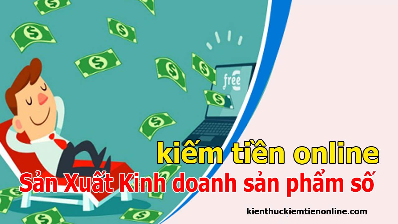 kiem tien online voi San Xuat Kinh doanh san pham so