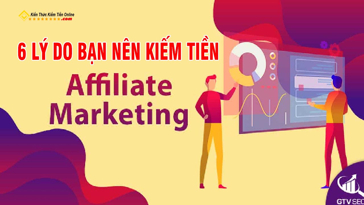 kiem tien voi Affiliate marketing 6 Ly do ban nen lam