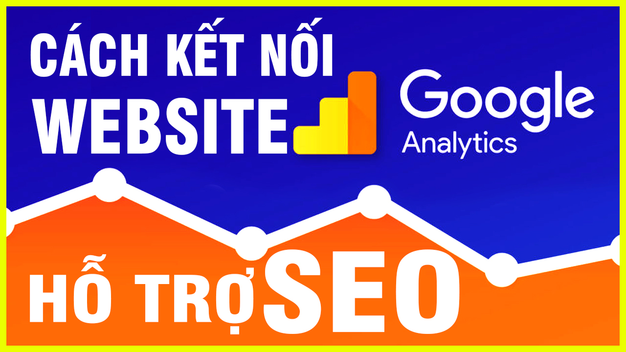 Cách kết nối Web vào Google Analytics hỗ trợ SEO TOP Google digital marketing 2022