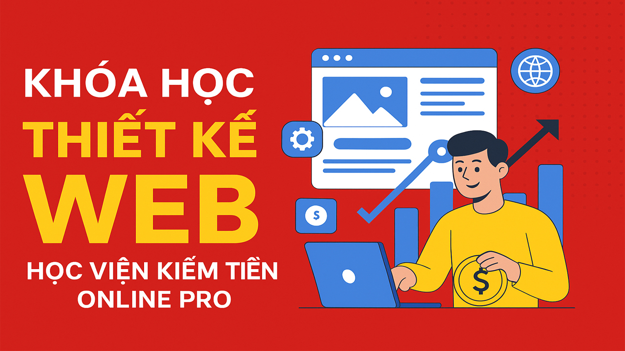Khóa học Thiết Kế Web Học Viện Kiếm Tiền Online Pro giúp bạn tự tạo website bán hàng, blog kiếm tiền, landing page mà không cần biết lập trình. Dành cho người mới bắt đầu.