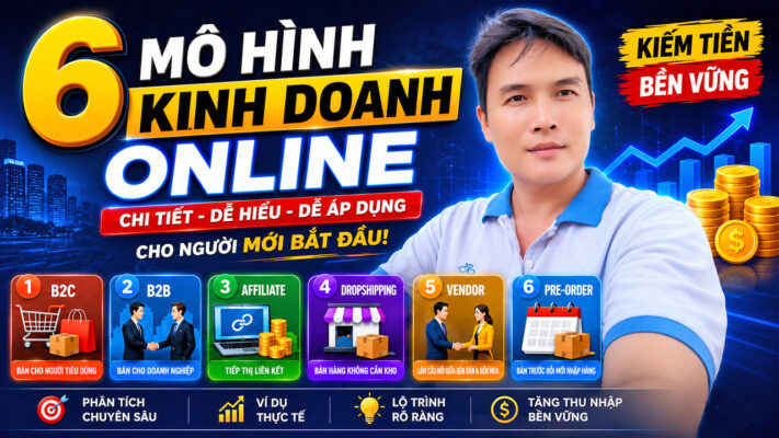 6 Mô Hình Kinh Doanh Online Thành Công Cho Người Muốn Kiếm Tiền Bền Vững
